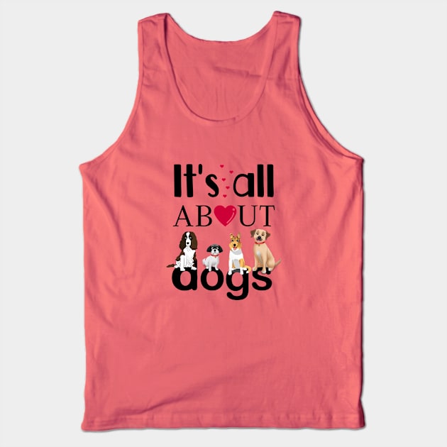 It's All About Dogs Tank Top by THE Dog Designs